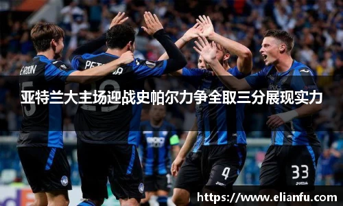 亚特兰大主场迎战史帕尔力争全取三分展现实力