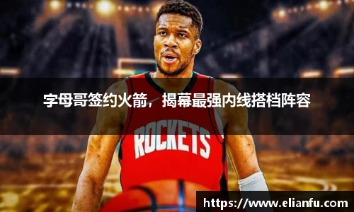 字母哥签约火箭，揭幕最强内线搭档阵容