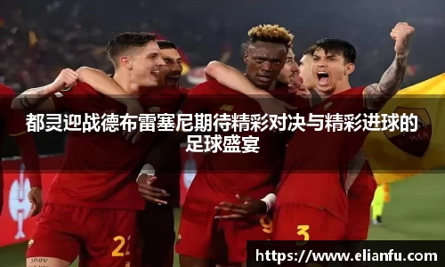 都灵迎战德布雷塞尼期待精彩对决与精彩进球的足球盛宴