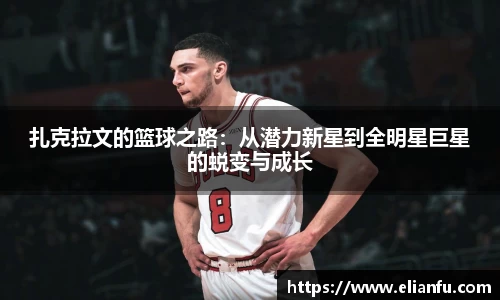 扎克拉文的篮球之路：从潜力新星到全明星巨星的蜕变与成长