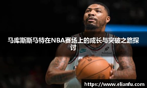 马库斯斯马特在NBA赛场上的成长与突破之路探讨