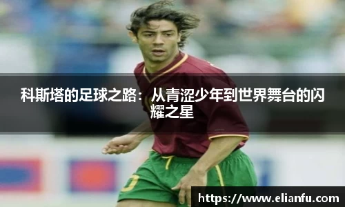 科斯塔的足球之路：从青涩少年到世界舞台的闪耀之星