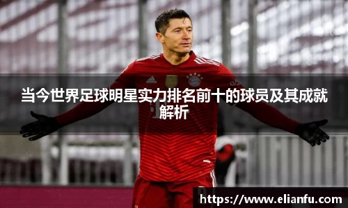 当今世界足球明星实力排名前十的球员及其成就解析